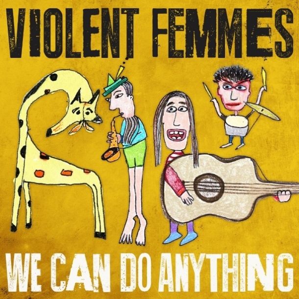 Violent Femmes  “We Can Do Anything”