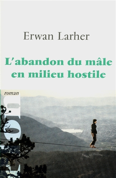 L’Abandon du Mâle en Milieu Hostile de Erwan Larher