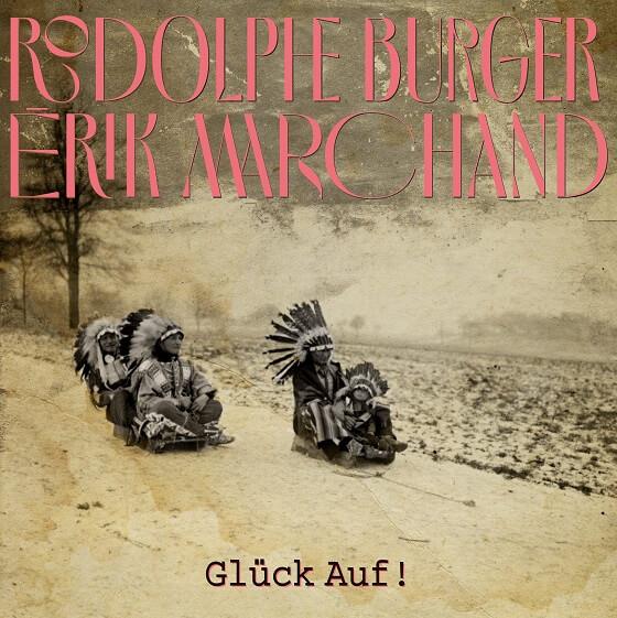 Rodolphe Burger / Erik Marchand « Glück auf ! »