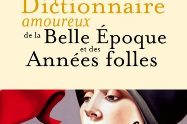 Dictionnaire amoureux de la belle époque et des années folles de Benoît Duteurtre