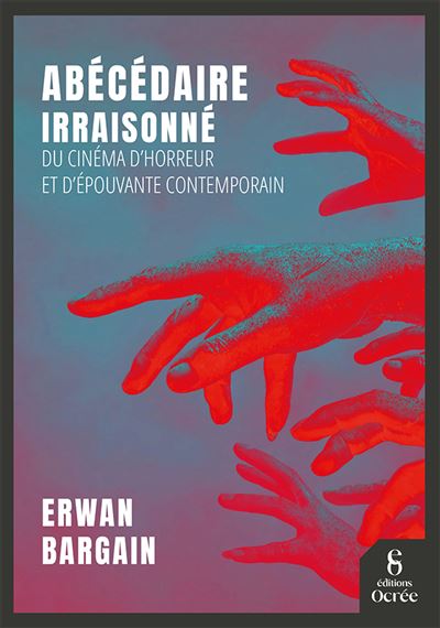 « Abécédaire irraisonné du cinéma d’horreur et d’épouvante contemporain » d’Erwan Bargain