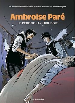 Ambroise Paré (Le père de la chirurgie), une bande dessinée sur l’histoire d’un destin